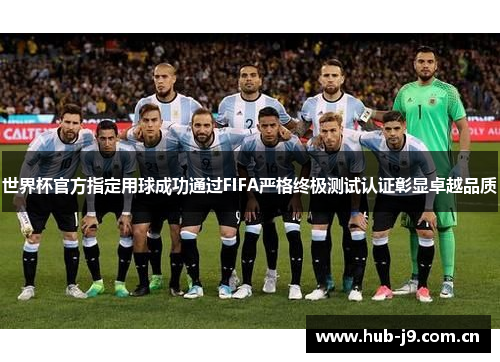 世界杯官方指定用球成功通过FIFA严格终极测试认证彰显卓越品质 世界杯官方指定用球成功通过FIFA严格终极测试认证彰显卓越品质